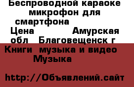Беспроводной караоке-микрофон для смартфона Tuxun K068 › Цена ­ 1 975 - Амурская обл., Благовещенск г. Книги, музыка и видео » Музыка, CD   